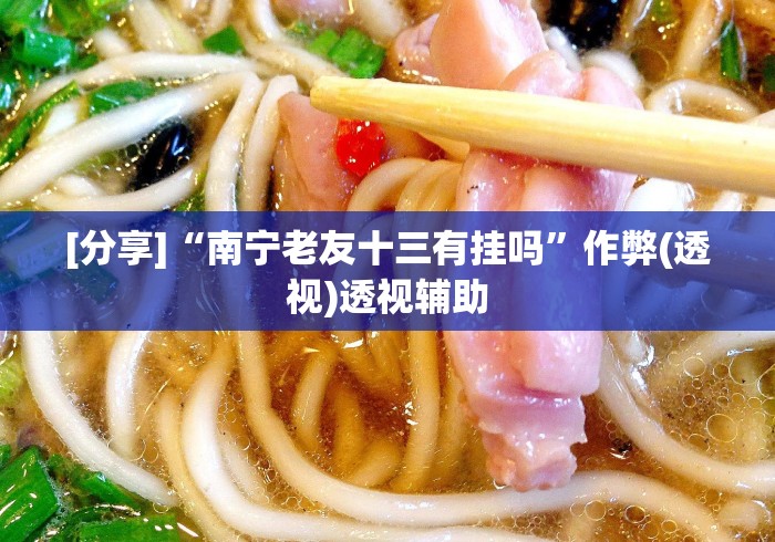 [分享]“南宁老友十三有挂吗	”作弊(透视)透视辅助