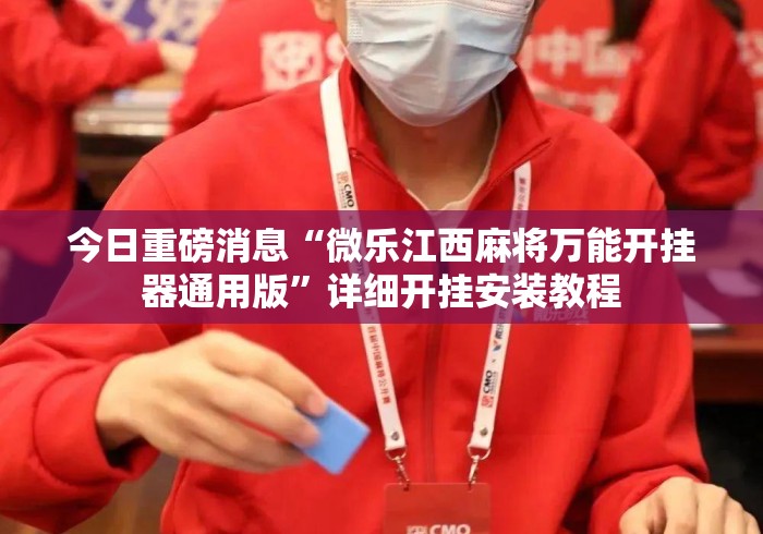 今日重磅消息“微乐江西麻将万能开挂器通用版”详细开挂安装教程