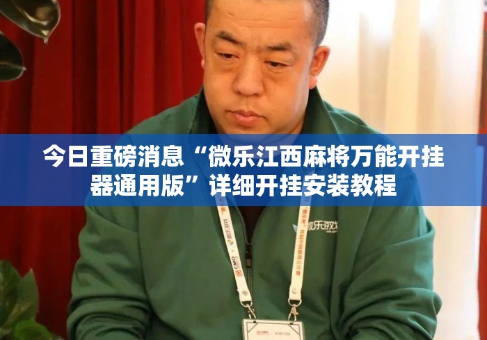 今日重磅消息“微乐江西麻将万能开挂器通用版”详细开挂安装教程