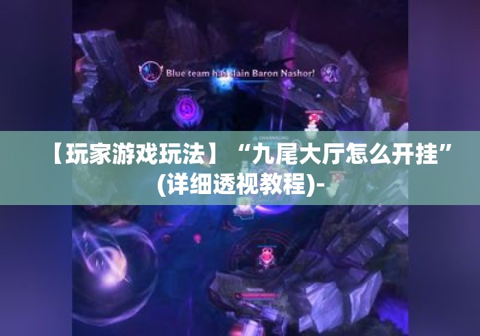 【玩家游戏玩法】“九尾大厅怎么开挂”(详细透视教程)-