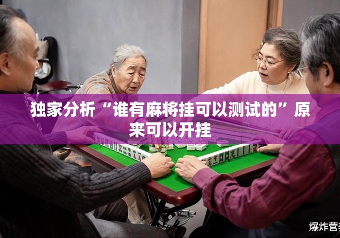 独家分析“谁有麻将挂可以测试的”原来可以开挂