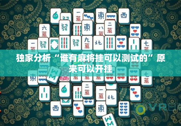 独家分析“谁有麻将挂可以测试的	”原来可以开挂