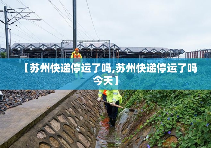 【苏州快递停运了吗,苏州快递停运了吗今天】