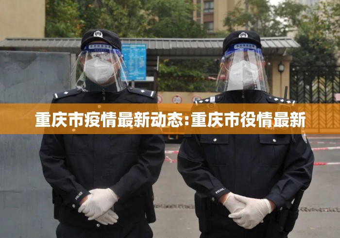 重庆市疫情最新动态:重庆市役情最新 重庆市疫情最新动态:重庆市役情最新