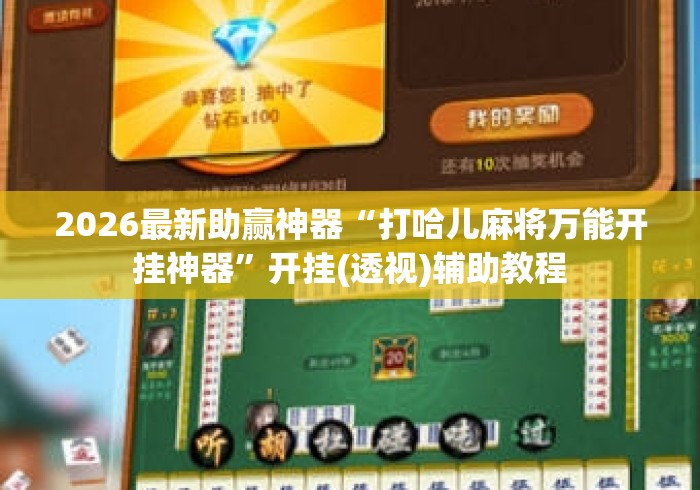 2026最新助赢神器“打哈儿麻将万能开挂神器”开挂(透视)辅助教程