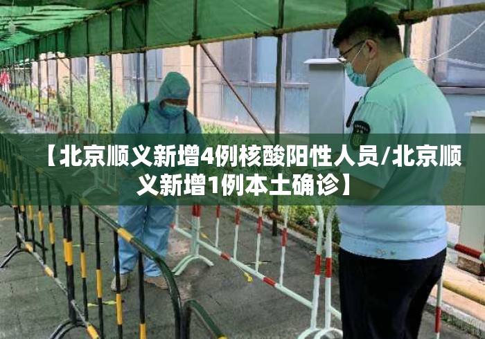 【北京顺义新增4例核酸阳性人员/北京顺义新增1例本土确诊】
