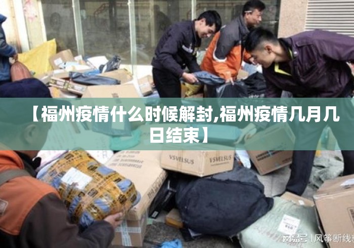 【福州疫情什么时候解封,福州疫情几月几日结束】 【福州疫情什么时候解封,福州疫情几月几日结束】
