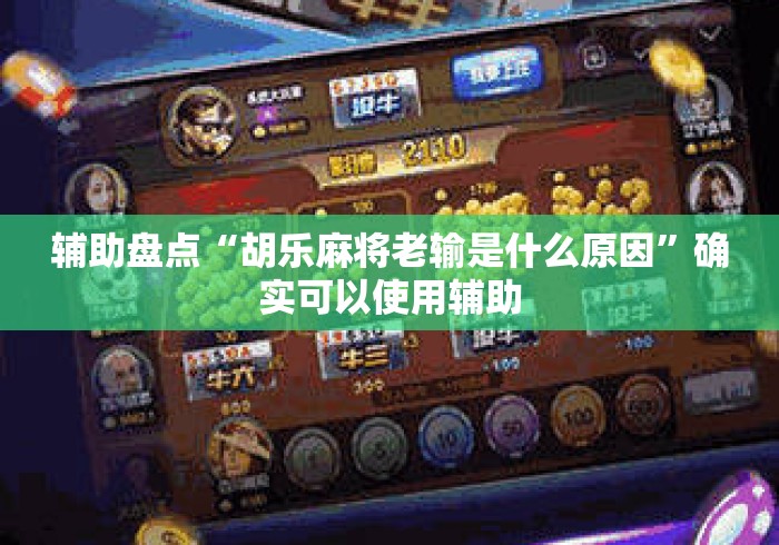 辅助盘点“胡乐麻将老输是什么原因”确实可以使用辅助