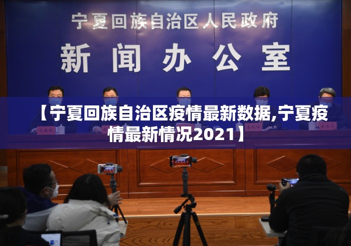 【宁夏回族自治区疫情最新数据,宁夏疫情最新情况2021】 【宁夏回族自治区疫情最新数据,宁夏疫情最新情况2021】
