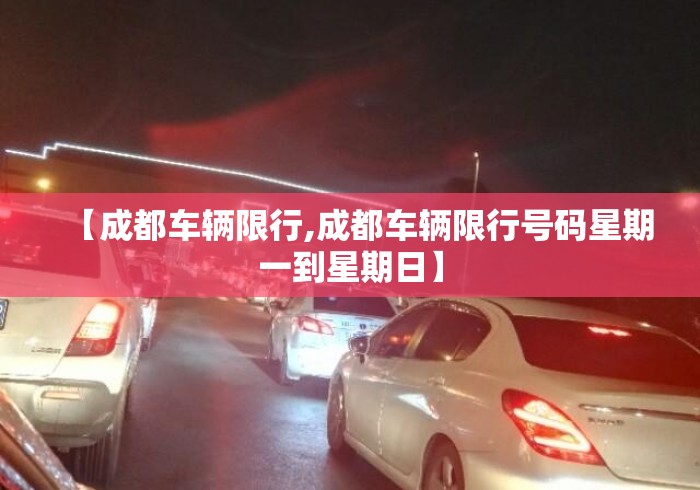 【成都车辆限行,成都车辆限行号码星期一到星期日】