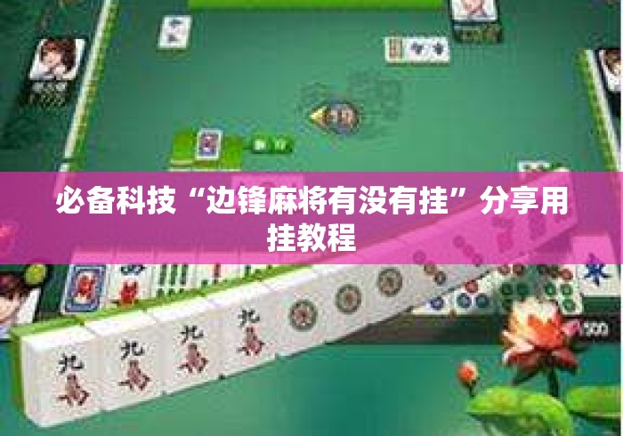 必备科技“边锋麻将有没有挂”分享用挂教程