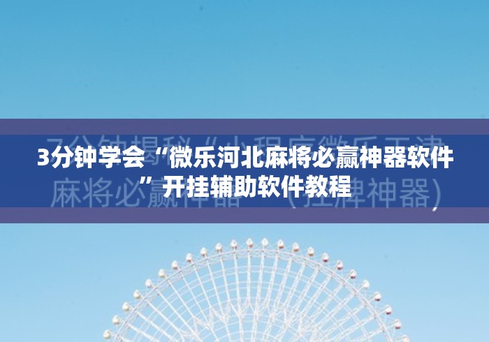 3分钟学会“微乐河北麻将必赢神器软件	”开挂辅助软件教程