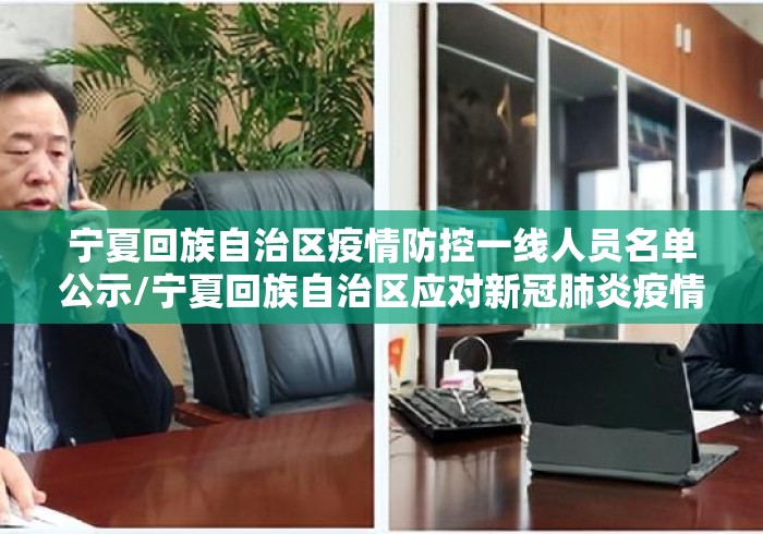 宁夏回族自治区疫情防控一线人员名单公示/宁夏回族自治区应对新冠肺炎疫情工作指挥部公告 宁夏回族自治区疫情防控一线人员名单公示/宁夏回族自治区应对新冠肺炎疫情工作指挥部公告