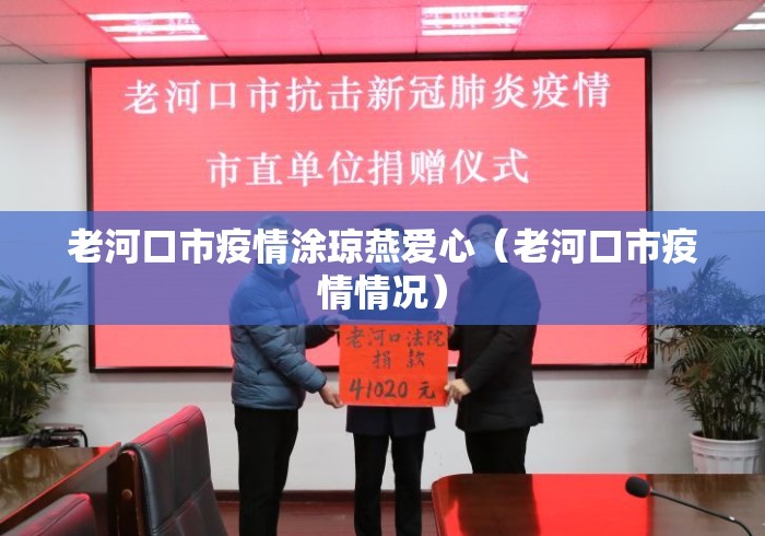 老河口市疫情涂琼燕爱心（老河口市疫情情况）