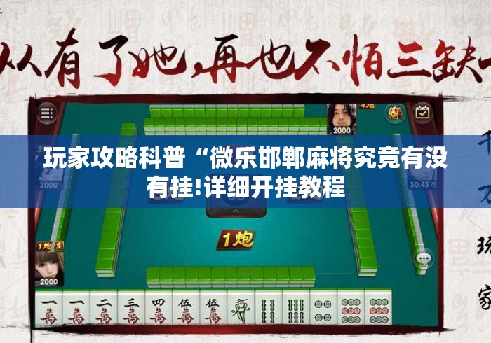 玩家攻略科普“微乐邯郸麻将究竟有没有挂!详细开挂教程 玩家攻略科普“微乐邯郸麻将究竟有没有挂!详细开挂教程