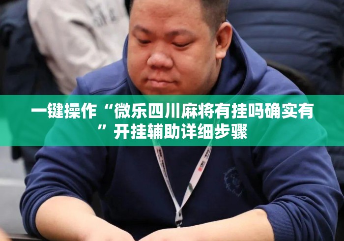 一键操作“微乐四川麻将有挂吗确实有”开挂辅助详细步骤