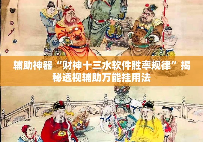 辅助神器“财神十三水软件胜率规律	”揭秘透视辅助万能挂用法