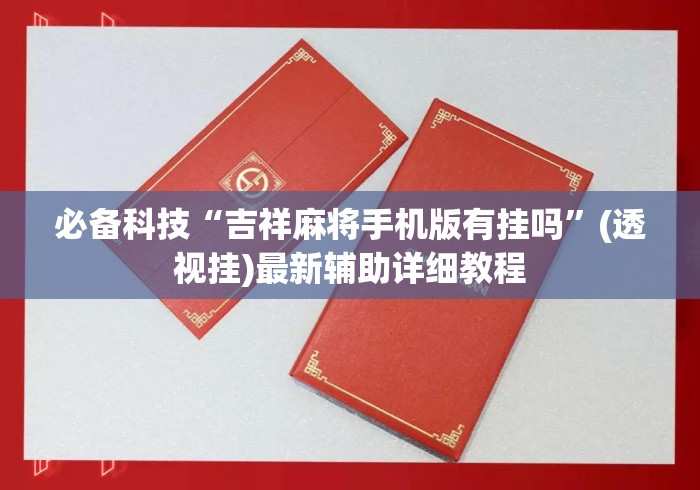 必备科技“吉祥麻将手机版有挂吗	”(透视挂)最新辅助详细教程