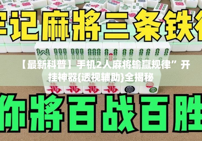 【最新科普】手机2人麻将输赢规律	”开挂神器{透视辅助}全揭秘