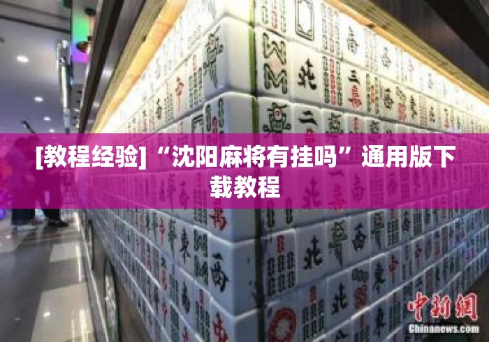 [教程经验]“沈阳麻将有挂吗	”通用版下载教程