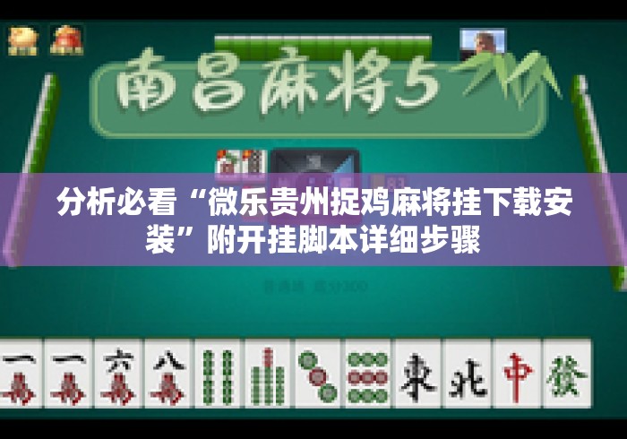 分析必看“微乐贵州捉鸡麻将挂下载安装	”附开挂脚本详细步骤