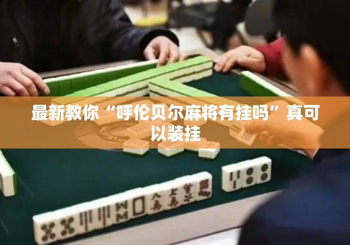 最新教你“呼伦贝尔麻将有挂吗”真可以装挂