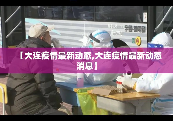 【大连疫情最新动态,大连疫情最新动态消息】 【大连疫情最新动态,大连疫情最新动态消息】