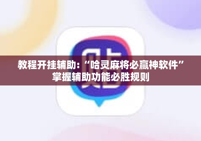 教程开挂辅助:“哈灵麻将必赢神软件	”掌握辅助功能必胜规则