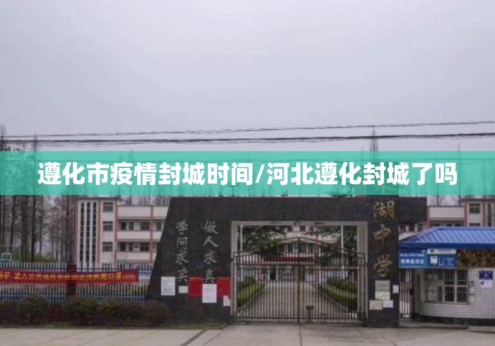 遵化市疫情封城时间/河北遵化封城了吗 遵化市疫情封城时间/河北遵化封城了吗