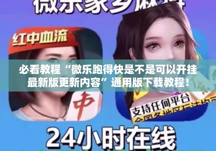 必看教程“微乐跑得快是不是可以开挂最新版更新内容	”通用版下载教程！