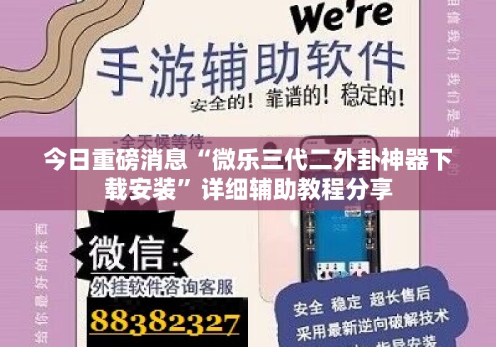 今日重磅消息“微乐三代二外卦神器下载安装”详细辅助教程分享