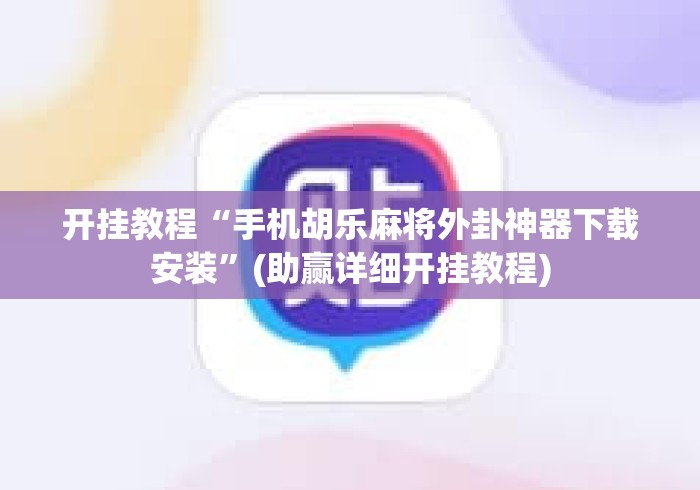开挂教程“手机胡乐麻将外卦神器下载安装”(助赢详细开挂教程)