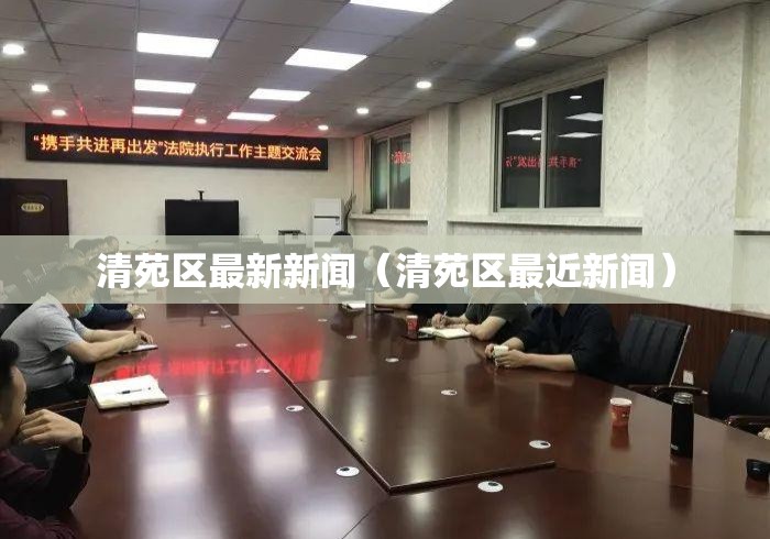 清苑区最新新闻(清苑区最近新闻) 清苑区最新新闻(清苑区最近新闻)
