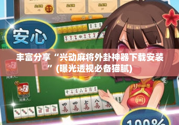丰富分享“兴动麻将外卦神器下载安装”(曝光透视必备猫腻)