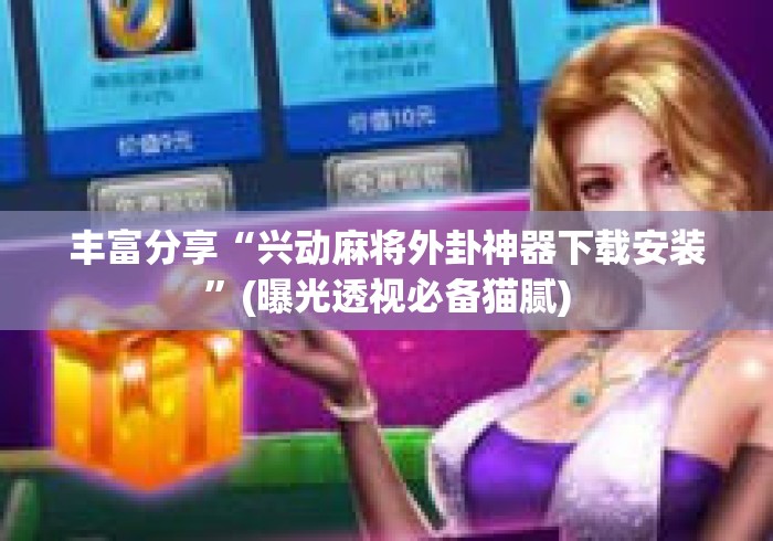 丰富分享“兴动麻将外卦神器下载安装”(曝光透视必备猫腻)