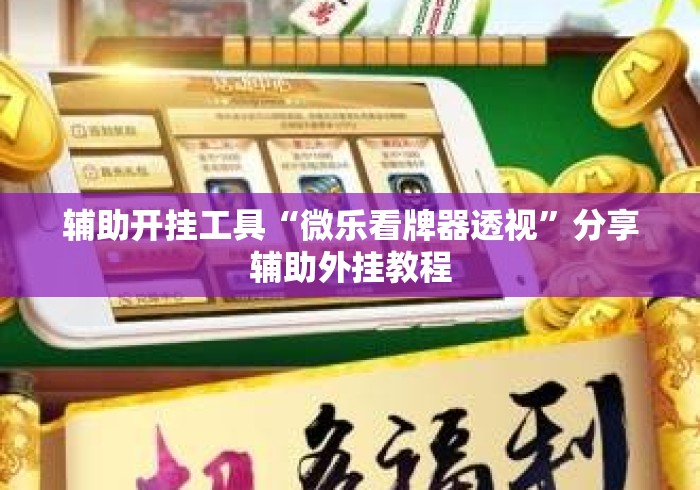 辅助开挂工具“微乐看牌器透视	”分享辅助外挂教程