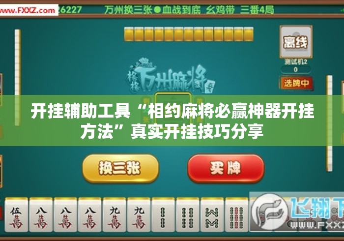 开挂辅助工具“相约麻将必赢神器开挂方法”真实开挂技巧分享