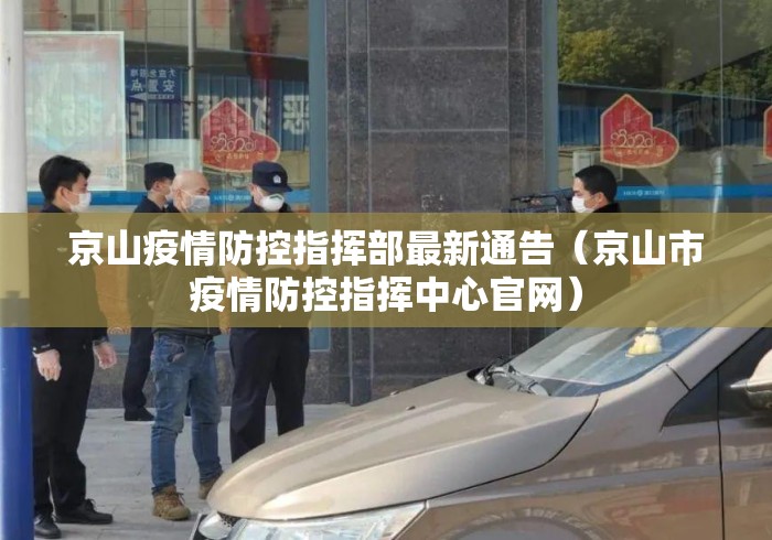 京山疫情防控指挥部最新通告（京山市疫情防控指挥中心官网）