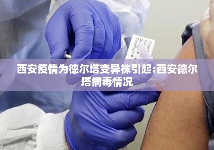 西安疫情为德尔塔变异株引起:西安德尔塔病毒情况