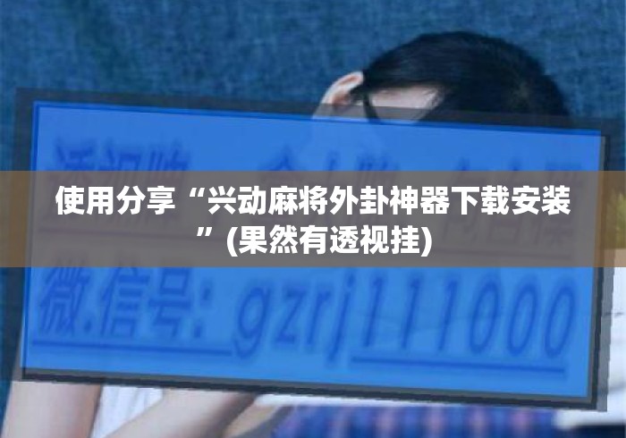 使用分享“兴动麻将外卦神器下载安装”(果然有透视挂)