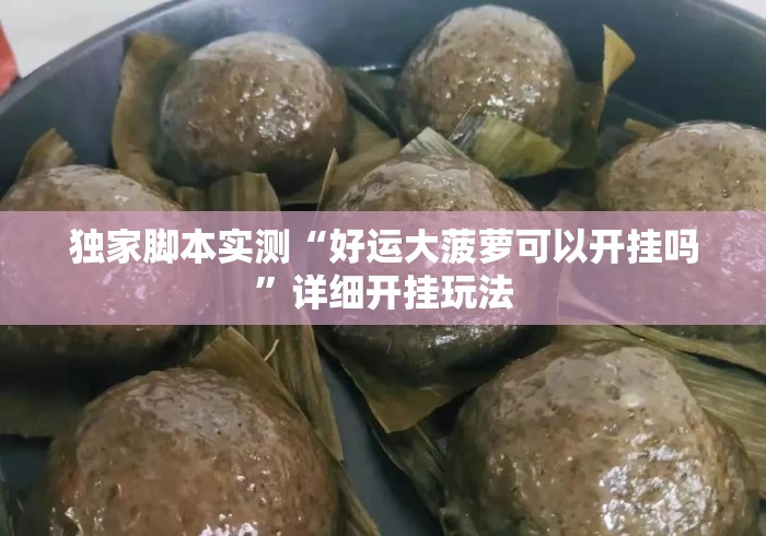独家脚本实测“好运大菠萝可以开挂吗”详细开挂玩法