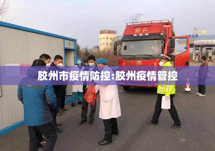 胶州市疫情防控:胶州疫情管控 胶州市疫情防控:胶州疫情管控