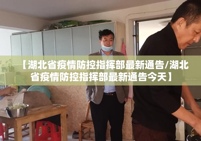 【湖北省疫情防控指挥部最新通告/湖北省疫情防控指挥部最新通告今天】