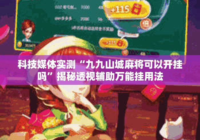 科技媒体实测“九九山城麻将可以开挂吗”揭秘透视辅助万能挂用法