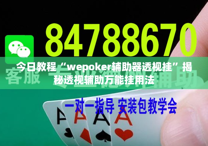今日教程“wepoker辅助器透视挂	”揭秘透视辅助万能挂用法