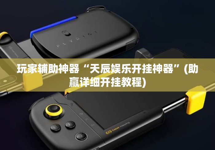 玩家辅助神器“天辰娱乐开挂神器	”(助赢详细开挂教程)