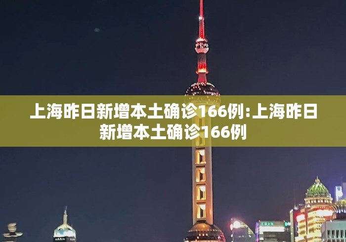 上海昨日新增本土确诊166例:上海昨日新增本土确诊166例
