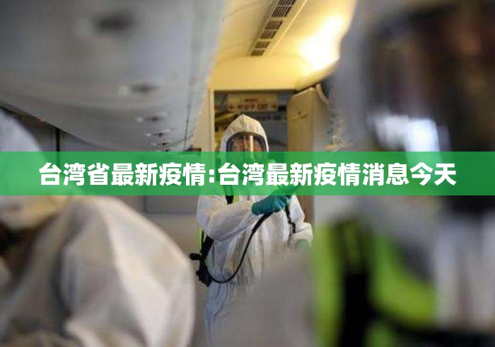台湾省最新疫情:台湾最新疫情消息今天 台湾省最新疫情:台湾最新疫情消息今天