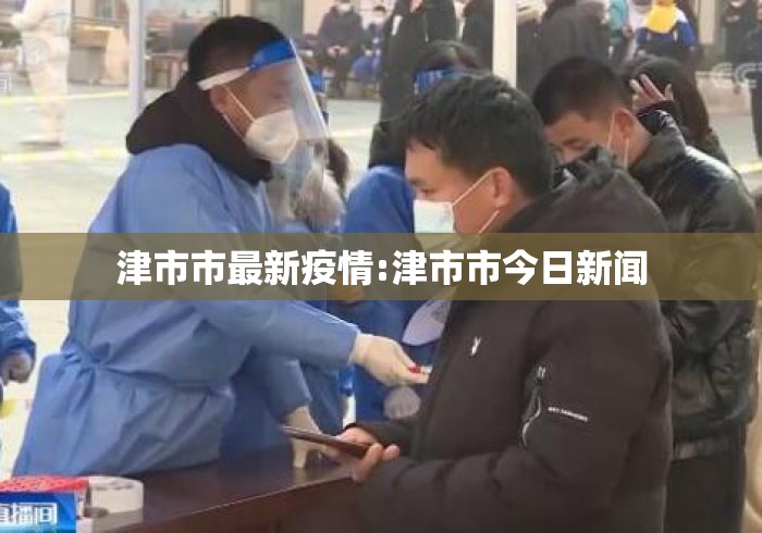 津市市最新疫情:津市市今日新闻