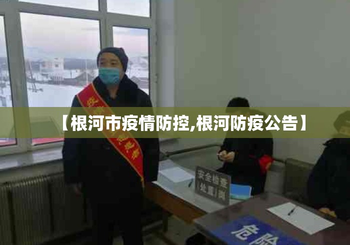 【根河市疫情防控,根河防疫公告】